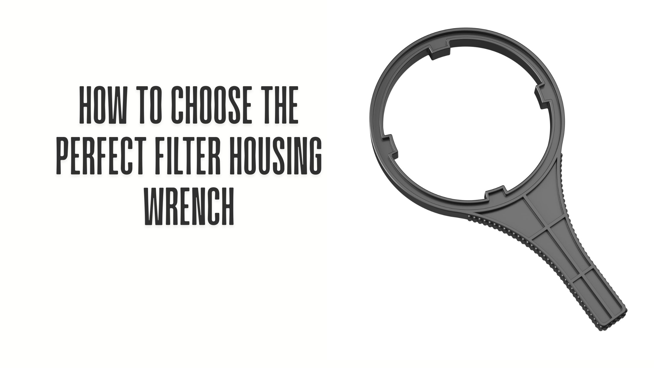 How to Choose the Perfect Filter Housing Wrench
